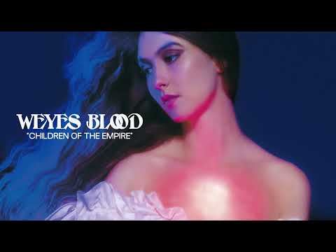 Weyes Blood - Children of the Empire (Official Audio)
