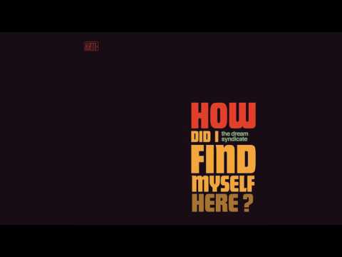 The Dream Syndicate - &quot;How Did I Find Myself Here&quot; (Full Album Stream)